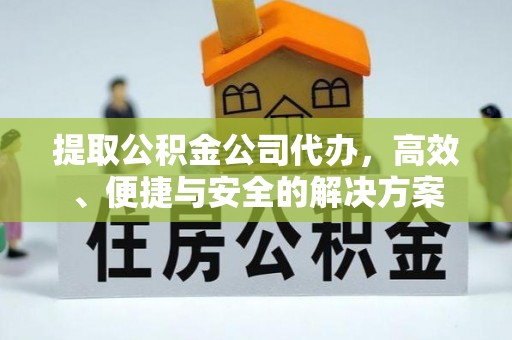 沐川提取公积金公司代办，高效、便捷与安全的解决方案