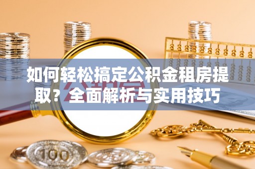 沐川如何轻松搞定公积金租房提取？全面解析与实用技巧