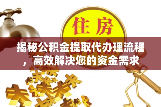 沐川揭秘公积金提取代办理流程，高效解决您的资金需求