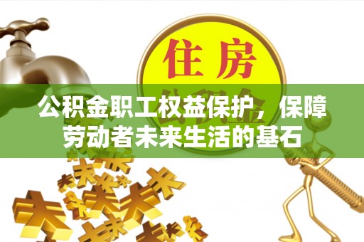 沐川公积金职工权益保护，保障劳动者未来生活的基石