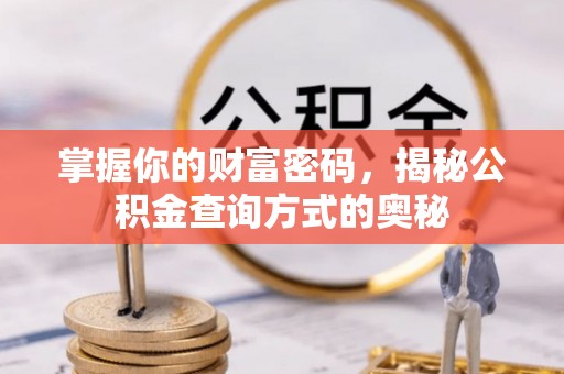 沐川掌握你的财富密码，揭秘公积金查询方式的奥秘