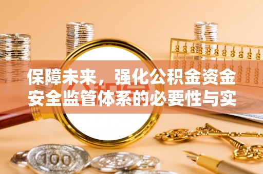 沐川保障未来，强化公积金资金安全监管体系的必要性与实践路径
