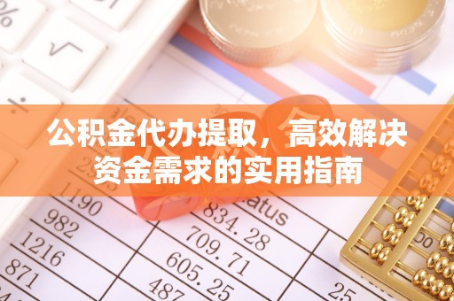 沐川公积金代办提取，高效解决资金需求的实用指南