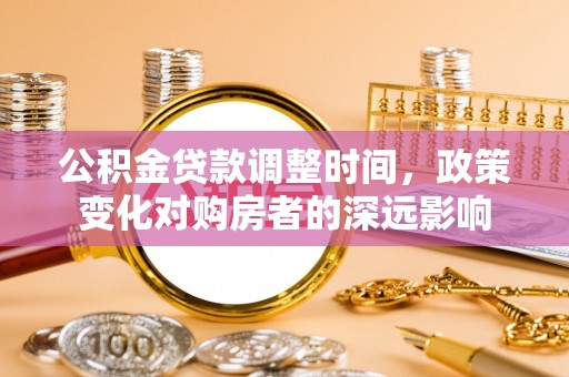沐川公积金贷款调整时间，政策变化对购房者的深远影响