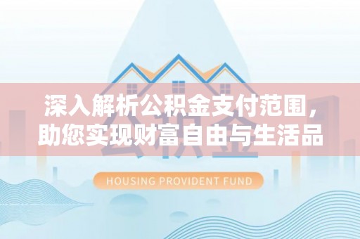 沐川深入解析公积金支付范围，助您实现财富自由与生活品质提升