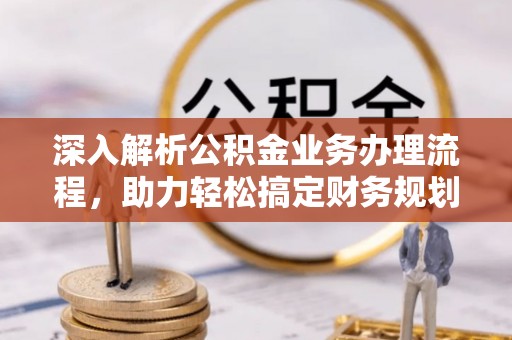 沐川深入解析公积金业务办理流程，助力轻松搞定财务规划
