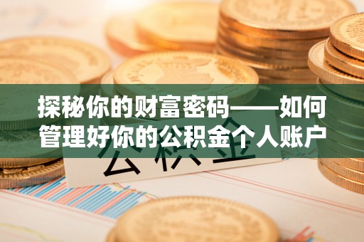 沐川探秘你的财富密码——如何管理好你的公积金个人账户信息
