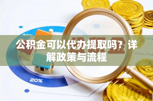 沐川公积金可以代办提取吗？详解政策与流程