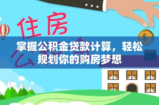 沐川掌握公积金贷款计算，轻松规划你的购房梦想