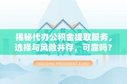 沐川揭秘代办公积金提取服务，选择与风险并存，可靠吗？