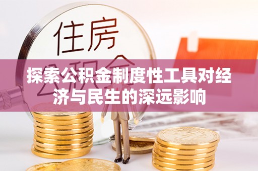 沐川探索公积金制度性工具对经济与民生的深远影响