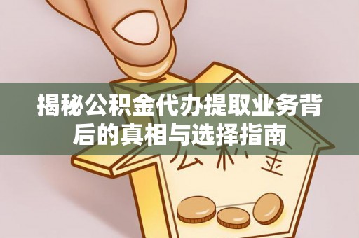 沐川揭秘公积金代办提取业务背后的真相与选择指南