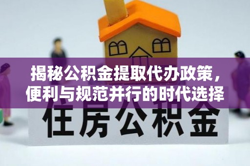 沐川揭秘公积金提取代办政策，便利与规范并行的时代选择