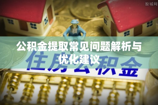 沐川公积金提取常见问题解析与优化建议