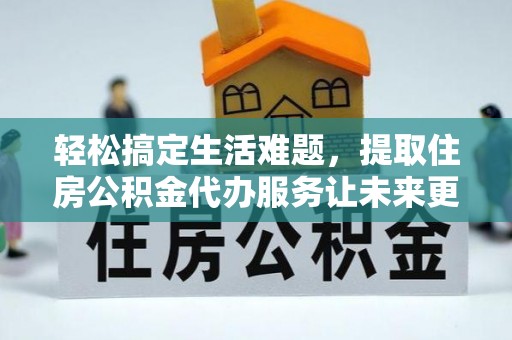 沐川轻松搞定生活难题，提取住房公积金代办服务让未来更安心