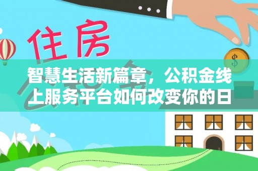 沐川智慧生活新篇章，公积金线上服务平台如何改变你的日常