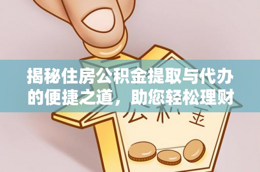 沐川揭秘住房公积金提取与代办的便捷之道，助您轻松理财
