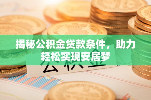 沐川揭秘公积金贷款条件，助力轻松实现安居梦