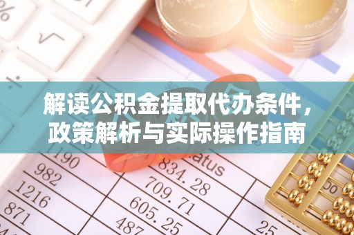 沐川解读公积金提取代办条件，政策解析与实际操作指南