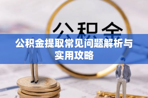 沐川公积金提取常见问题解析与实用攻略