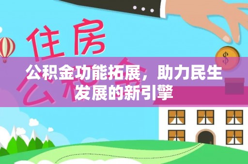 沐川公积金功能拓展，助力民生发展的新引擎