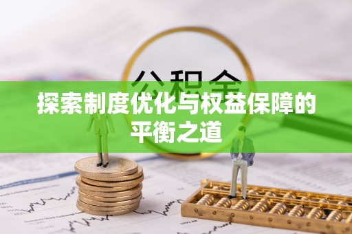 沐川探索制度优化与权益保障的平衡之道