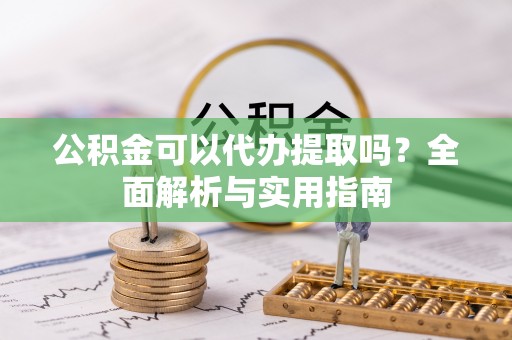 沐川公积金可以代办提取吗？全面解析与实用指南