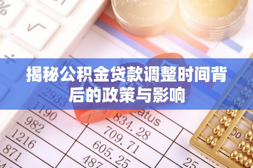 沐川揭秘公积金贷款调整时间背后的政策与影响