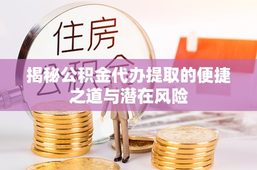 沐川揭秘公积金代办提取的便捷之道与潜在风险