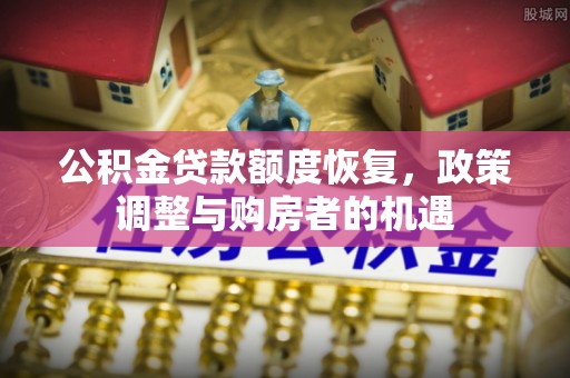 沐川公积金贷款额度恢复，政策调整与购房者的机遇
