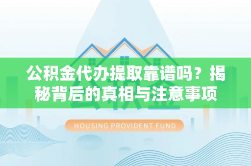 沐川公积金代办提取靠谱吗？揭秘背后的真相与注意事项