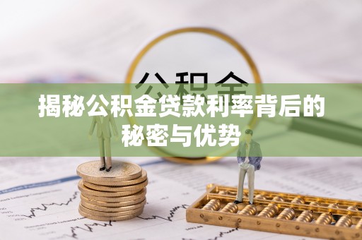 沐川揭秘公积金贷款利率背后的秘密与优势