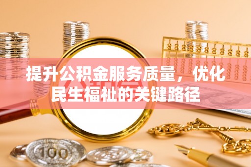 沐川提升公积金服务质量，优化民生福祉的关键路径