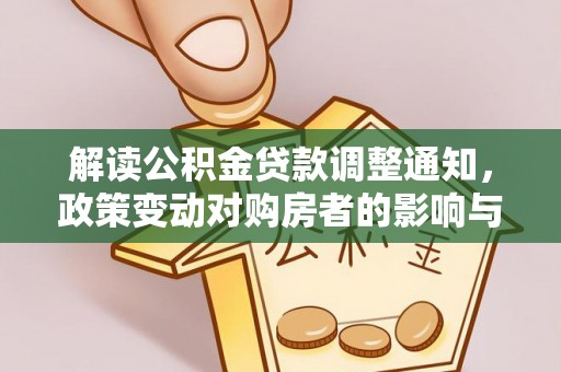 沐川解读公积金贷款调整通知，政策变动对购房者的影响与应对策略
