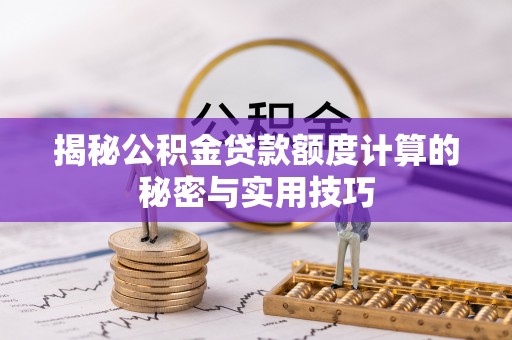 沐川揭秘公积金贷款额度计算的秘密与实用技巧