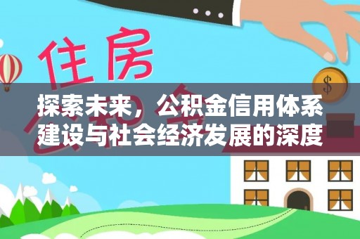 沐川探索未来，公积金信用体系建设与社会经济发展的深度融合