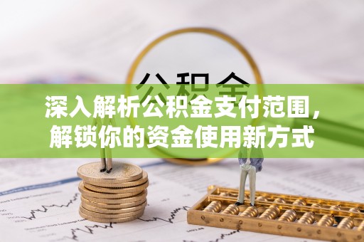 沐川深入解析公积金支付范围，解锁你的资金使用新方式