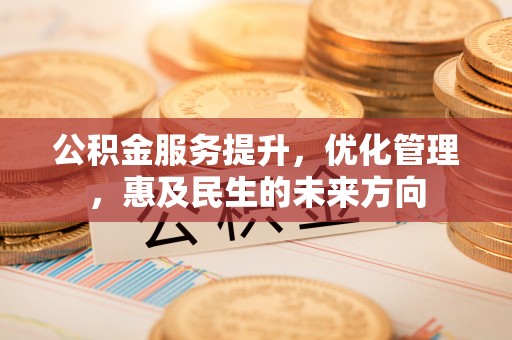 沐川公积金服务提升，优化管理，惠及民生的未来方向