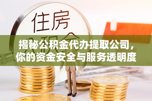 沐川揭秘公积金代办提取公司，你的资金安全与服务透明度指南