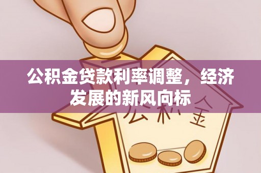 沐川公积金贷款利率调整，经济发展的新风向标