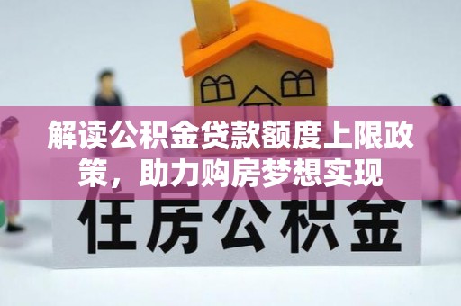 沐川解读公积金贷款额度上限政策，助力购房梦想实现