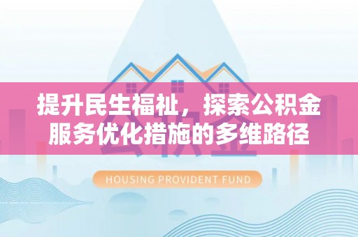 沐川提升民生福祉，探索公积金服务优化措施的多维路径