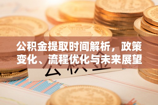 沐川公积金提取时间解析，政策变化、流程优化与未来展望