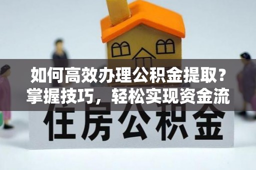 沐川如何高效办理公积金提取？掌握技巧，轻松实现资金流动