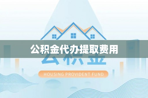 沐川公积金代办提取费用