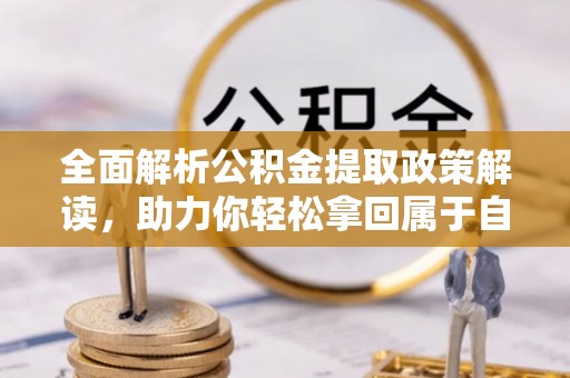 沐川全面解析公积金提取政策解读，助力你轻松拿回属于自己的钱