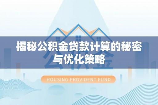沐川揭秘公积金贷款计算的秘密与优化策略