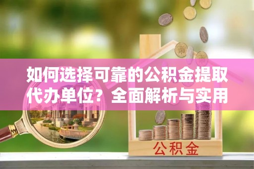 沐川如何选择可靠的公积金提取代办单位？全面解析与实用建议