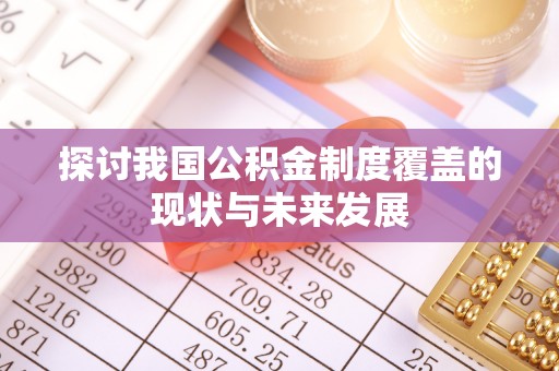 沐川探讨我国公积金制度覆盖的现状与未来发展