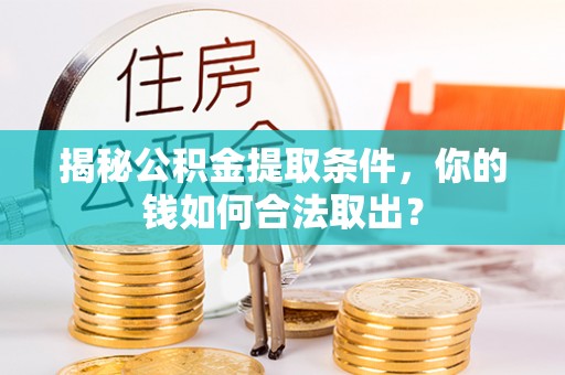 沐川揭秘公积金提取条件，你的钱如何合法取出？